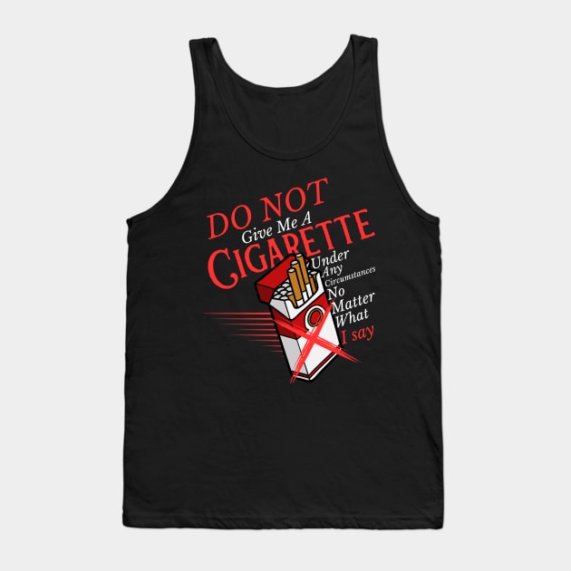 Do Not Give Me A Cigarette Under Any Circumstances Tank Top by OscarVanHendrix